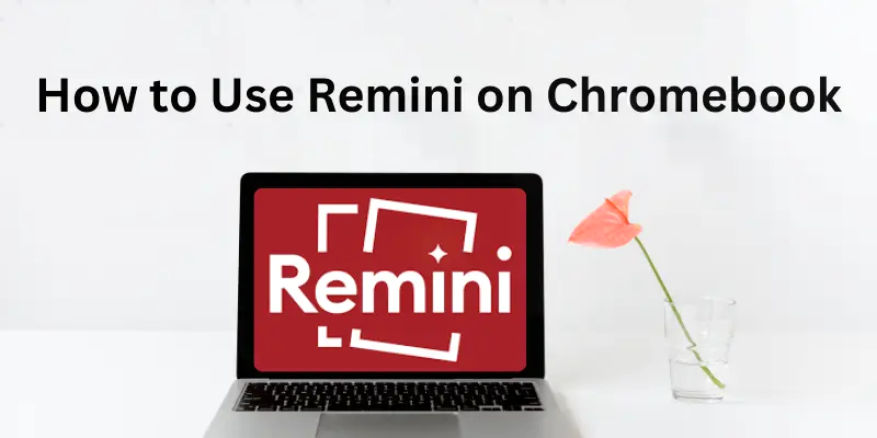 How to Use Remini on Chromebook - Featured Image